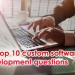 Top 10 Custom Software Development Questions