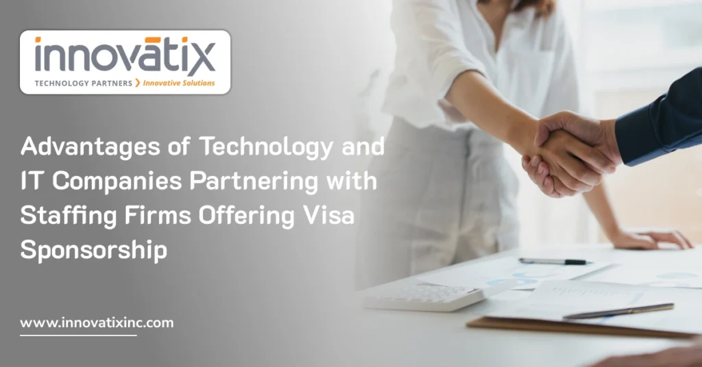 Advantages of Technology and IT Companies Partnering with Staffing Firms Offering Visa Sponsorship