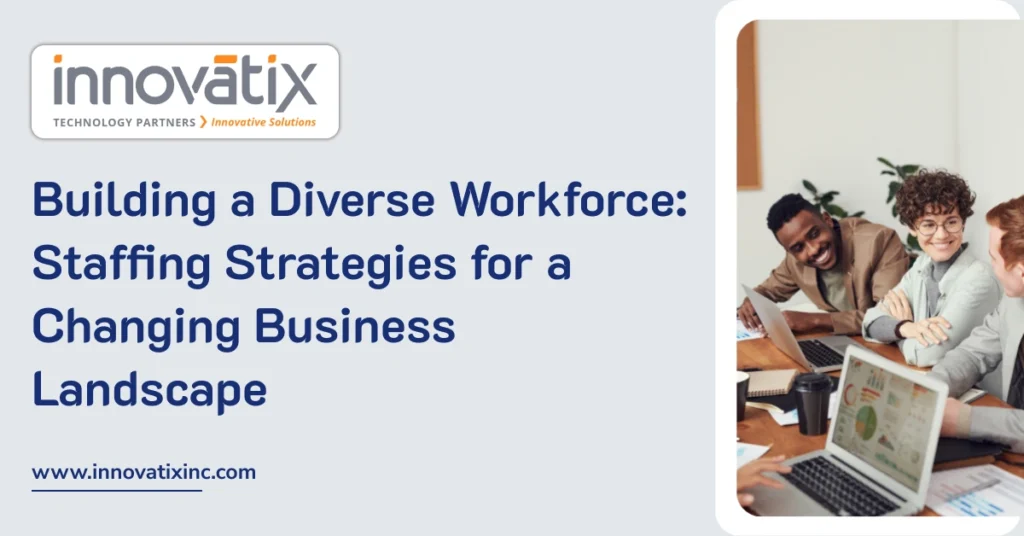 Building a Diverse Workforce: Strategic Staffing Strategies for a Changing Business Landscape