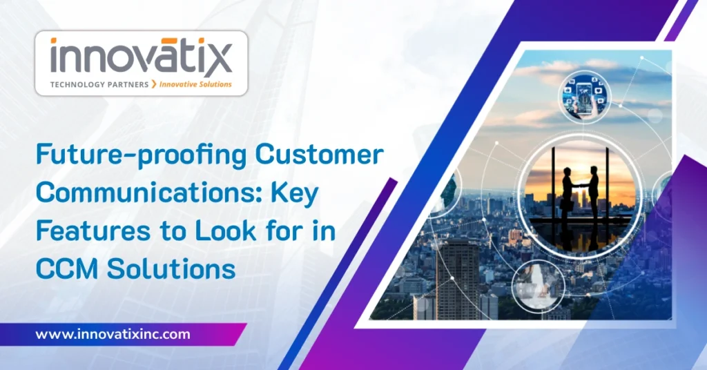 Future-proofing Customer Communications: Key Features to Look for in CCM Solutions