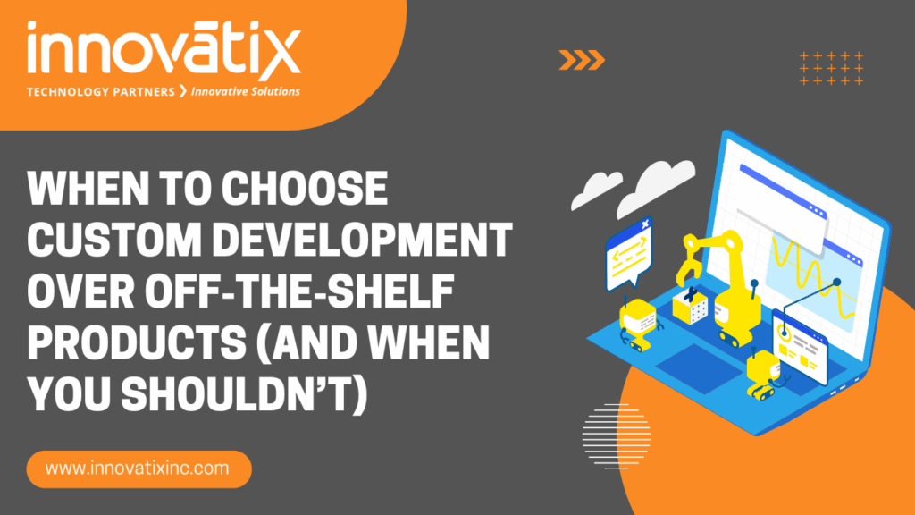 when-to-Choose-Custom-Development-Over-Off-the-Shelf-Products-And-When-You-Shouldnt