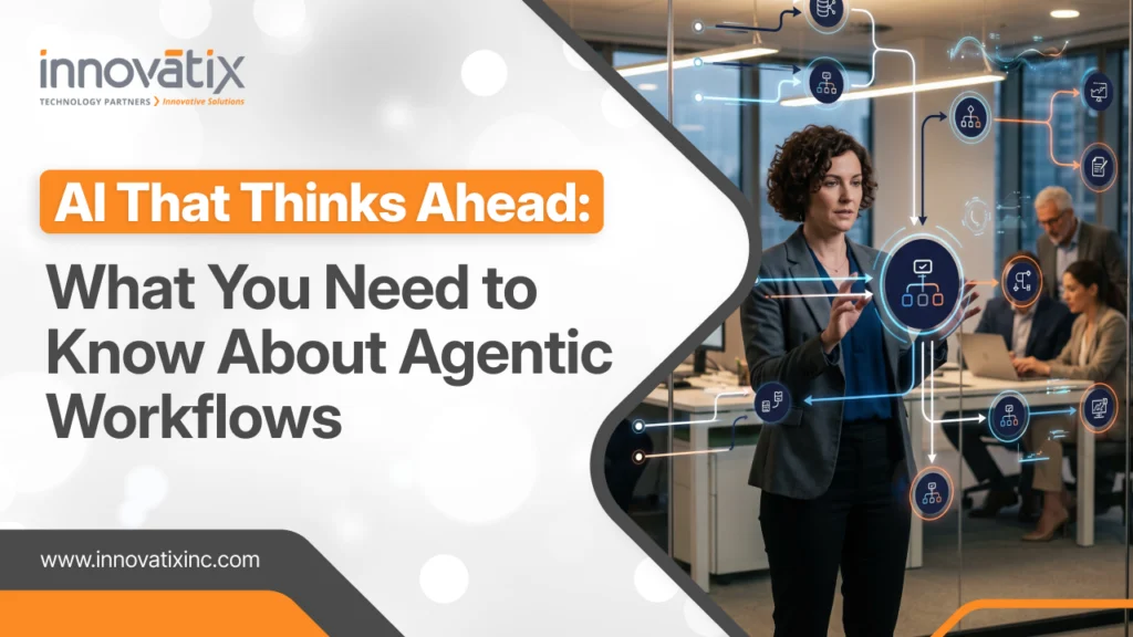 AI That Thinks Ahead: What You Need to Know About Agentic Workflows